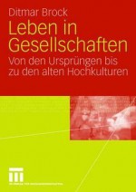 Leben in Gesellschaften: Von Den Ursprungen Bis Zu Den Alten Hochkulturen - Ditmar Brock