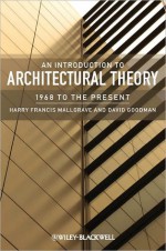 An Introduction to Architectural Theory: 1968 to the Present - Harry Francis Mallgrave, David Goodman