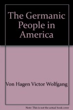 The Germanic People in America - Victor Wolfgang von Hagen