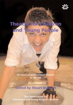 Theatre for Children and Young People: 50 Years of Professional Theatre in the UK - Stuart Bennett, Wolfgang Schneider