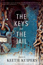 The Keys to the Jail - Keetje Kuipers