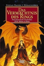 Das Vermächtnis des Rings: Neue fantastische Geschichten J. R. R. Tolkien zu Ehren - Stefan Bauer, Johann Peterka, April Dillinger, Horst von Allwörden, Ralph Sander, Wolfgang Hohlbein, Timothy Stahl, Kerstin Gier, Alexander Huiskes, Dietmar Schmidt, Rainer Schumacher, Helmut W. Pesch, Ruggero Leò, Frank Rehfeld, Winfried Czech