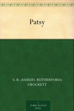 Patsy (免费公版书) - S. R. (Samuel Rutherford) Crockett