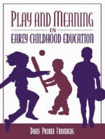 Play and Meaning in Early Childhood Education - Doris Pronin Fromberg