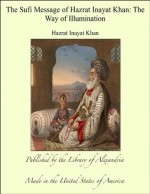 The Sufi Message of Hazrat Inayat Khan: The Way of Illumination - Hazrat Inayat Khan