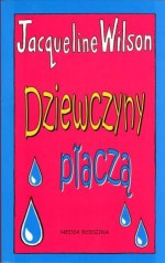 Dziewczyny płaczą - Jacqueline Wilson, Ewa Rajewska