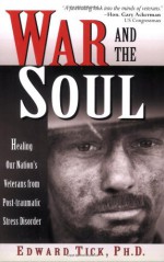 War and the Soul: Healing Our Nation's Veterans from Post-traumatic Stress Disorder - Edward Tick, Tick