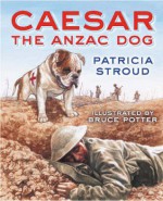 Caesar the Anzac Dog - Patricia Stroud, Bruce Potter