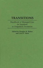 Transitions: Handbook of Managed Care for Inpatient to Outpatient Treatment - Chris E. Stout