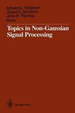 Topics in Non-Gaussian Signal Processing - Edward J. Wegman, Stuart C. Schwartz, John B. Thomas