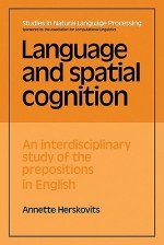 Language and Spatial Cognition: An Interdisciplinary Study of the Prepositions in English - Annette Herskovits, Steven Bird, Branimir Boguraev, Don Hindle