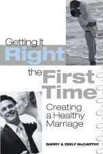 Getting It Right the First Time: Creating a Healthy Marriage - Barry W. McCarthy, Emily J. McCarthy