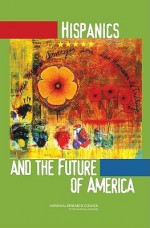 Hispanics and the Future of America - Marta Tienda, Committee on Transforming Our Common Destiny, Faith Mitchell