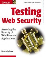 Testing Web Security: Assessing the Security of Web Sites and Applications - Steven Splaine, Rex Black