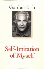 Self-Imitation of Myself - Gordon Lish