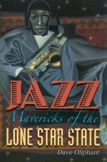 Jazz Mavericks of the Lone Star State - Dave Oliphant