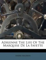 Adrienne the Life of the Marquise de La Fayette - André Maurois