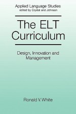 The ELT Curriculum: Design, Innovation and Management - Ronald V. White