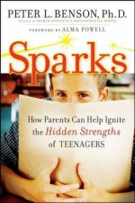 Sparks: How Parents Can Ignite the Hidden Strengths of Teenagers - Peter Benson