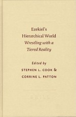 Ezekiel's Hierarchical World: Wrestling with a Tiered Reality - Stephen Cook, Corrine Patton