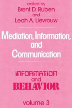 Mediation, Information, and Communication - Brent Ruben, Leah A. Lievrouw