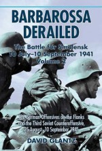 Barbarossa Derailed: The Battle for Smolensk 10 July-10 September 1941 Volume 2: The German Offensives on the Flanks and the Third Soviet Counteroffensive, 25 August-10 September 1941 - David M. Glantz