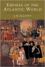 Empires of the Atlantic World: Britain and Spain in America 1492-1830 - J.H. Elliott