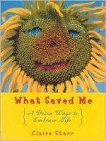 What Saved Me, Revised Edition: A Dozen Ways to Embrace Life - Claire Starr, Janice Phelps Williams