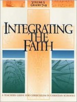 Integrating the Faith: A Teachers Guide for Curriculum in Christian Schools - Carolyn S. Bergt, Ross Stueber, Rodney L. Rathmann