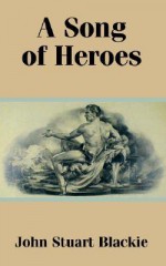 A Song of Heroes - John Stuart Blackie