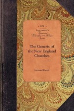 The Genesis of the New England Churches - Leonard Bacon