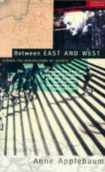 Between East and West: Across the Borderlands of Europe - Anne Applebaum