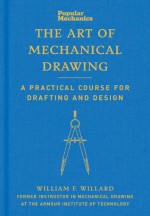 Popular Mechanics The Art of Mechanical Drawing: A Practical Course for Drafting and Design - William Willard, Popular Mechanics Magazine