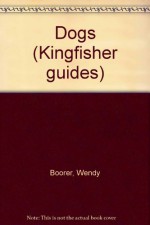 Dogs (Kingfisher Guides) - Wendy Boorer, John Francis