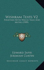 Wishram Texts V2: Together with Wasco Tales and Myths (1909) - Edward Sapir, Jeremiah Curtin