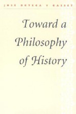 Toward a Philosophy of History - José Ortega y Gasset