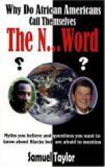 Why Do African Americans Call Themselves the N...Word?: Myths You Believe and Questions You Want to Know About Blacks but Are Afraid to Mention - Samuel Taylor