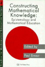 Constructing mathematical knowledge: epistemology and mathematics education - Paul Ernest