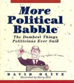 More Political Babble: The Dumbest Things Politicians Ever Said - David Olive