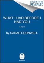 What I Had Before I Had You - Sarah Cornwell