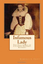 Infamous Lady: The True Story of Countess Erzsebet Bathory - Kimberly L. Craft