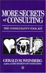 More Secrets of Consulting: The Consultant's Tool Kit - Gerald M. Weinberg