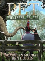 Pet Whisperer...er...rrr: Book 1 of the "Animals Talk Back" Serial - Carolyn McCray, Ben Hopkin