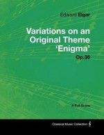 Edward Elgar - Variations on an Original Theme 'Enigma' Op.36 - A Full Score - Edward Elgar