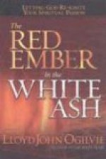 The Red Ember in the White Ash: Letting God Reignite Your Spiritual Passion - Lloyd John Ogilvie