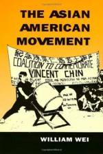 The Asian American Movement - William Wei, Sucheng Chan