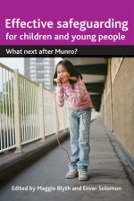 Effective Safeguarding for Children and Young People: What Next after Munro? - Maggie Blyth, Enver Solomon