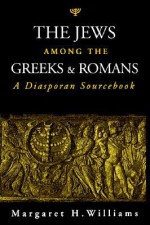 The Jews among the Greeks and Romans: A Diasporan Sourcebook - Margaret Williams