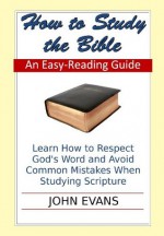 How To Study The Bible: An Easy Reading Guide - John Evans