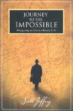 Journey to the Impossible: Designing an Extraordinary Life - Scott Jeffrey